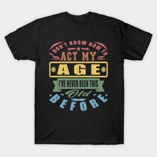 I Don't Know How To Act My Age Vintage Parents T-Shirt